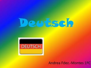 Deutsch


   Andrea Fdez.-Montes 1ºC
 