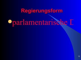 Regierungsform

parlamentarische   Dem



                     12
 