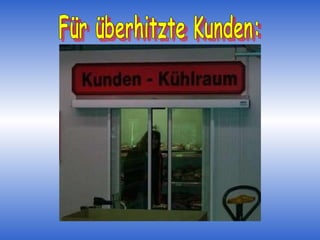 Für überhitzte Kunden: 