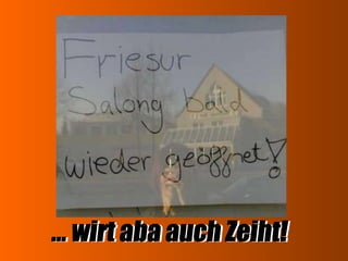 ... wirt aba auch Zeiht!  