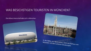 WAS BESICHSTIGEN TOURISTEN IN MÜNCHEN?
Die AllianzArena befindet sich in München.
 