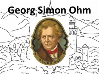 Georg Simon Ohm
 