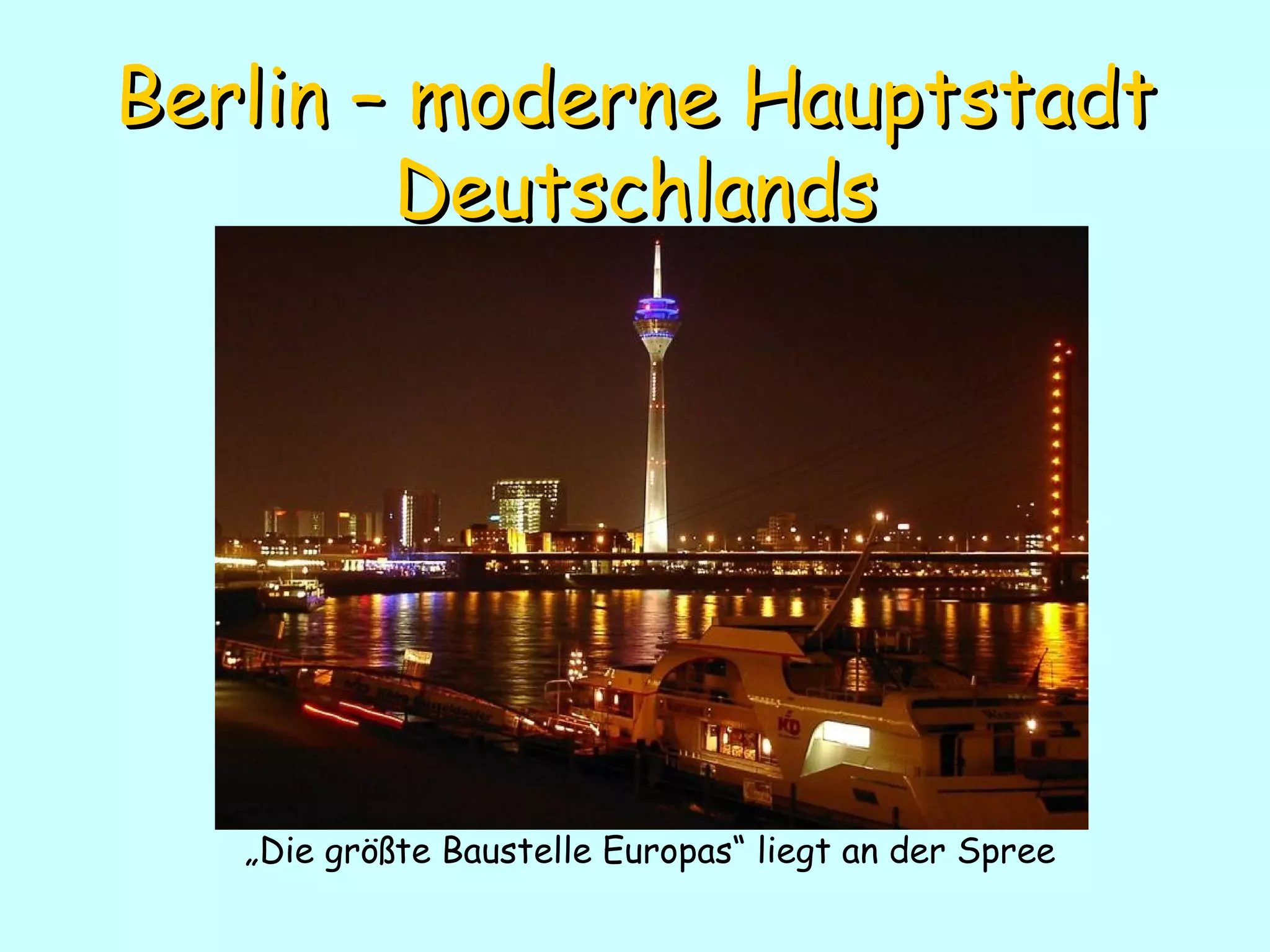 Berl i n – moderne Hauptstadt  Deutschlands „ Die größte Baustelle Europas“ liegt an der Spree 