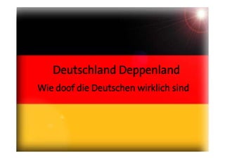 Deutschland Deppenland
Wie doof die Deutschen wirklich sind
 