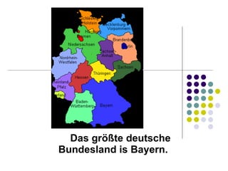 Das größte deutsche Bundesland is Bayern.   