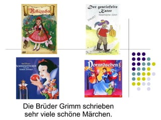 Die Brüder Grimm schrieben sehr viele schöne Märchen. 