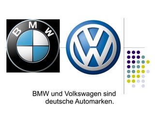 BMW und Volkswagen sind deutsche Automarken.   