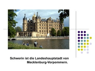 Schwerin ist die  Landeshauptstadt von Mecklenburg-Vorpommern.   