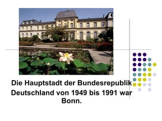 Die Hauptstadt der Bundesrepublik Deutschland von 1949 bis 1991 war Bonn. 