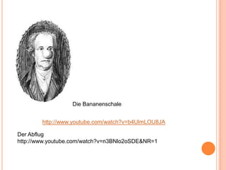 http://www.youtube.com/watch?v=b4UlmLOU8JA
Die Bananenschale
Der Abflug
http://www.youtube.com/watch?v=n3BNlo2oSDE&NR=1
 