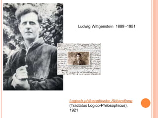 Ludwig Wittgenstein 1889 -1951
Logisch-philosophische Abhandlung
(Tractatus Logico-Philosophicus),
1921
 