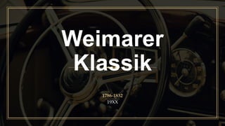 Weimarer
Klassik
1786-1832
19XX
 