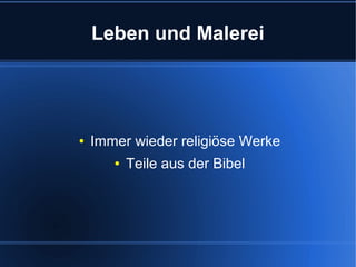 Leben und Malerei

●

Immer wieder religiöse Werke
●

Teile aus der Bibel

 