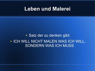 Leben und Malerei

●
●

Satz der zu denken gibt:

ICH WILL NICHT MALEN WAS ICH WILL,
SONDERN WAS ICH MUSS

 