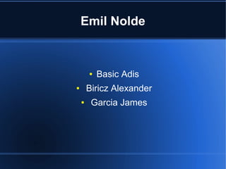 Emil Nolde

●

Basic Adis

Biricz Alexander

●
●

Garcia James

 