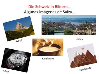 Die Schweiz in Bildern…
Algunas imágenes de Suiza…
Käsefondue
 