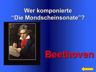 Wer komponierte
“Die Mondscheinsonate”?

Beethoven

 
