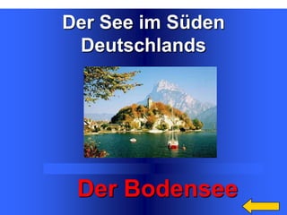 Der See im Süden
Deutschlands
Категория4 за 300

Der Bodensee

 