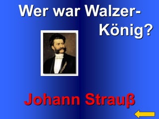 Wer war WalzerKönig?

Johann Strauβ

 