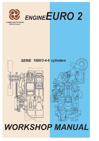 SERIE 1000/3-4-6 cylinders
WORKSHOP MANUAL
ENGINEEURO 2
SAME DEUTZ-FAHR
ITALIA S.p.A:
ENGINEEURO 2
 