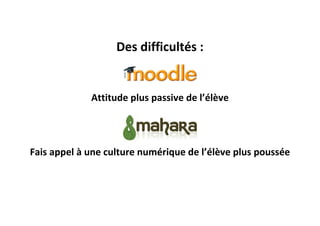 Des difficultés :

Attitude plus passive de l’élève

Fais appel à une culture numérique de l’élève plus poussée

 
