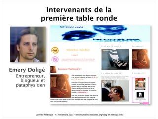 Intervenants de la
               première table ronde




Emery Doligé
  Entrepreneur,
    blogueur et
  pataphysicien


...