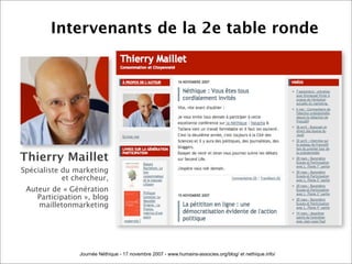Intervenants de la 2e table ronde




Thierry Maillet
Spécialiste du marketing
            et chercheur,
 Auteur de « Géné...