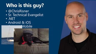 • @ChrisRisner
• Sr. Technical Evangelist
• .NET
• Android & iOS
• Azure + Mobile
• Cloud Cover
Who is this guy?
 