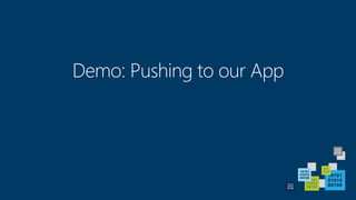 Demo: Pushing to our App
 
