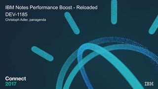 IBM Notes Performance Boost - Reloaded
DEV-1185
Christoph Adler, panagenda
 
