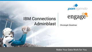 Make Your Data Work for You
IBM Connections
Adminblast Christoph Stoettner
 
