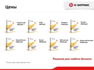 Цены


              Первый сайт         Старт             Стандарт      Эксперт
              1990 руб. *         4900 руб.         12900 руб.    34900 руб.




             Малый бизнес         Бизнес           Веб-кластер   Бизнес веб-кластер
             24900 руб.           48900 руб.       99900 руб.    249900 руб.




                                               Решения для любого бизнеса
* Только через партнерскую сеть
 