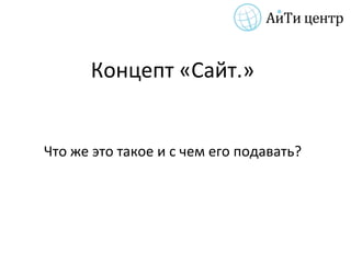 Концепт «Сайт.»


Что же это такое и с чем его подавать?
 