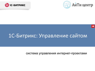 1С-Битрикс: Управление сайтом

      система управления интернет-проектами
 