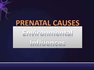 PRENATAL CAUSES
 