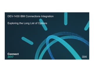 DEV-1430 IBM Connections Integration
Exploring the Long List of Options
 