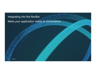 Integrating into the NavBar
Make your application visible in Connections
14 2/24/17
 