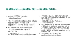 router.GET(…) router.PUT(…) router.POST(…)
• router.<VERB>(<route>,
<Configuration>)
• The router is the object, that let ...