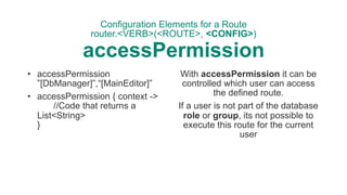 Configuration Elements for a Route 
router.<VERB>(<ROUTE>, <CONFIG>) 
accessPermission
• accessPermission
”[DbManager]”,“[...