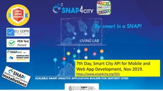 DISIT Lab, Distributed Data Intelligence and Technologies
Distributed Systems and Internet Technologies
Department of Information Engineering (DINFO)
http://www.disit.dinfo.unifi.it
1
LIVING LAB
Be smart in a SNAP!
7th Day, Smart City API for Mobile and
Web App Development, Nov 2019.
https://www.snap4city.org/501
 