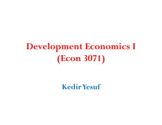 Development Economics I
(Econ 3071)
KedirYesuf
 