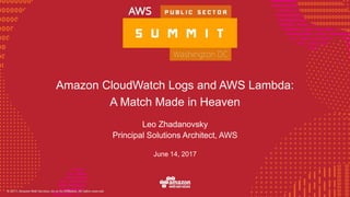 © 2016, Amazon Web Services, Inc. or its Affiliates. All rights reserved.
Amazon CloudWatch Logs and AWS Lambda:
A Match Made in Heaven
Leo Zhadanovsky
Principal Solutions Architect, AWS
June 14, 2017
 