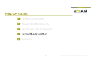 Copyright © 2018, eProseed and/or its affiliates. All rights reserved. | Confidential
PROGRAM AGENDA
Introducing Chatbots
Towards Digital Assistants
Speech and Face Recognition
Putting things together
Summary
2
3
4
26
1
5
 