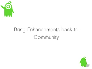 Bring Enhancements back to
        Community
 