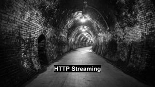 HTTP Streaming
 