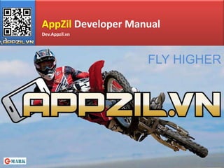 AppZil Developer Manual
Dev.Appzil.vn




                    FLY HIGHER
 