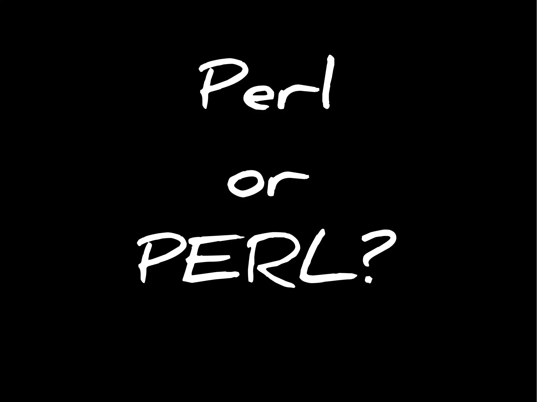 Perl
or
PERL?
 