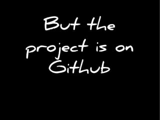 But the
project is on
Github
 