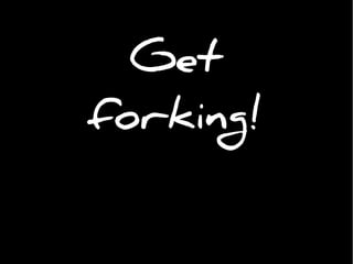 Get
forking!
 