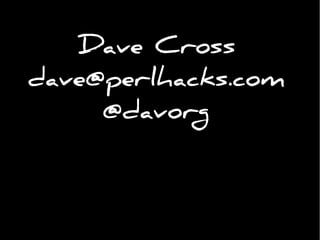 Dave Cross
dave@perlhacks.com
@davorg
 